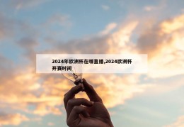 2024年欧洲杯在哪直播,2024欧洲杯开赛时间