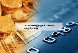 2018nba季后赛对阵表,2018nba季后赛对阵图