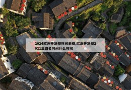 2024欧洲杯决赛时间表格,欧洲杯决赛2021三四名时间什么时候