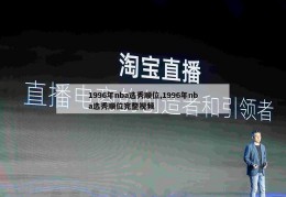 1996年nba选秀顺位,1996年nba选秀顺位完整视频