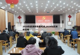 2024年欧洲杯停售时间,2024年欧洲杯在哪