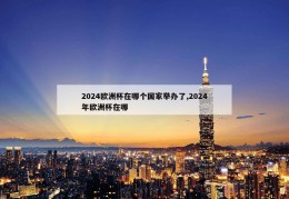 2024欧洲杯在哪个国家举办了,2024年欧洲杯在哪