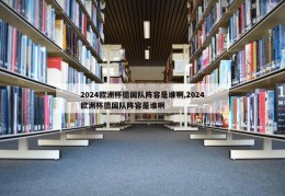 2024欧洲杯德国队阵容是谁啊,2024欧洲杯德国队阵容是谁啊