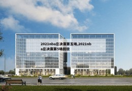 2021nba总决赛第五场,2021nba总决赛第5场回放