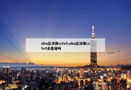 nba总决赛cctv5,nba总决赛cctv5会直播吗